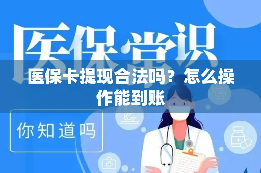 医保卡提现合法吗？怎么操作能到账